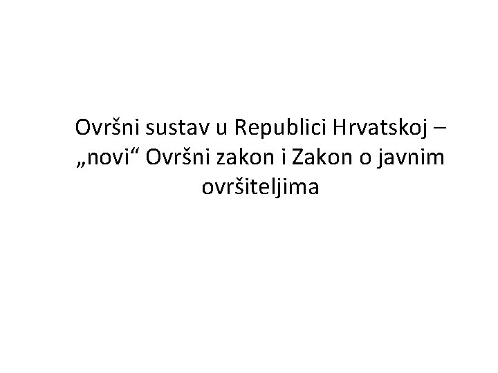 Ovršni sustav u Republici Hrvatskoj – „novi“ Ovršni zakon i Zakon o javnim ovršiteljima