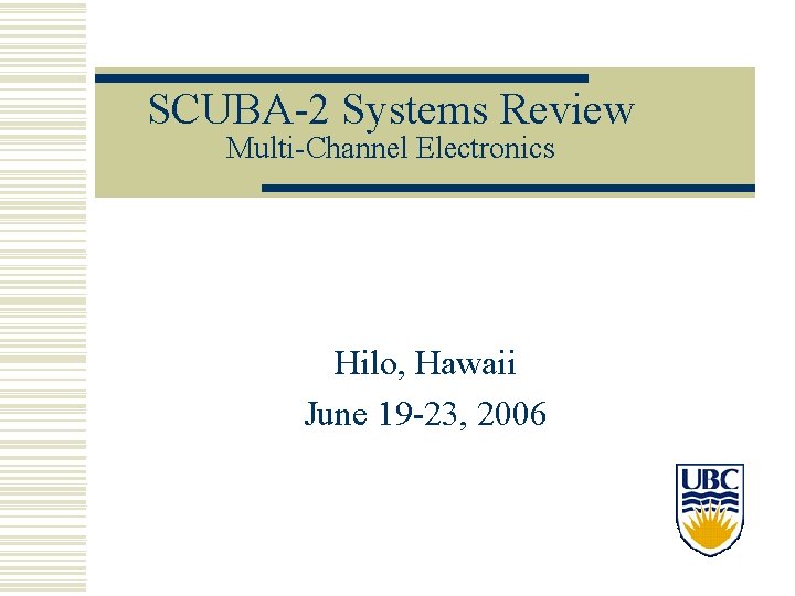 SCUBA-2 Systems Review Multi-Channel Electronics Hilo, Hawaii June 19 -23, 2006 