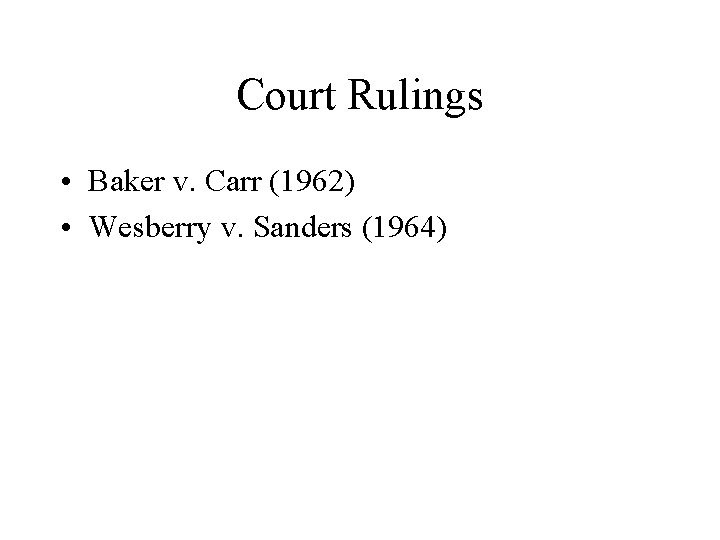 Court Rulings • Baker v. Carr (1962) • Wesberry v. Sanders (1964) 