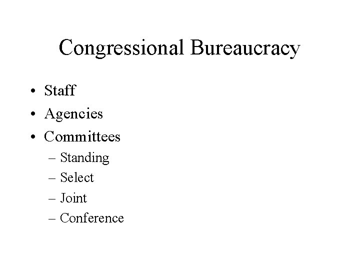 Congressional Bureaucracy • Staff • Agencies • Committees – Standing – Select – Joint