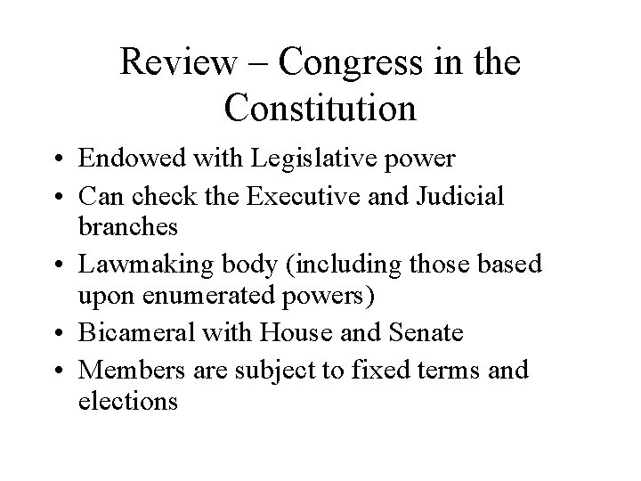 Review – Congress in the Constitution • Endowed with Legislative power • Can check