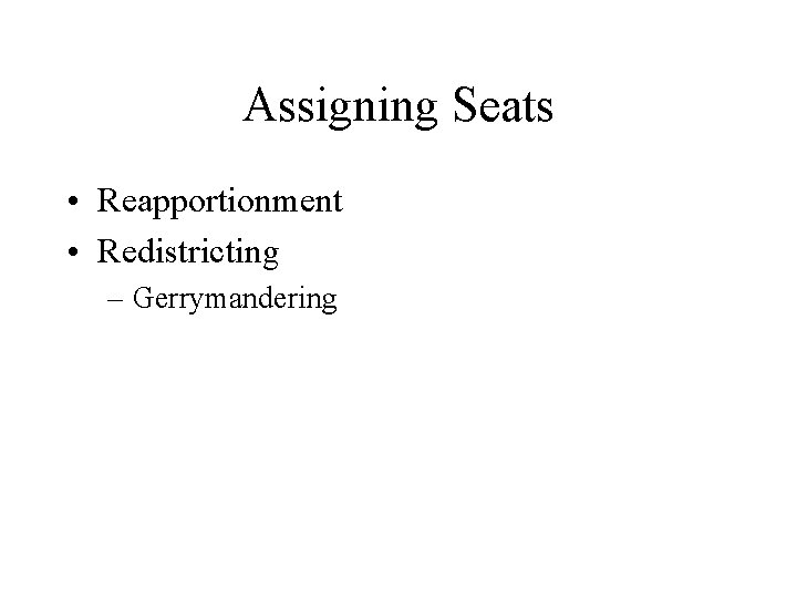 Assigning Seats • Reapportionment • Redistricting – Gerrymandering 