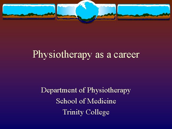 Physiotherapy as a career Department of Physiotherapy School of Medicine Trinity College 