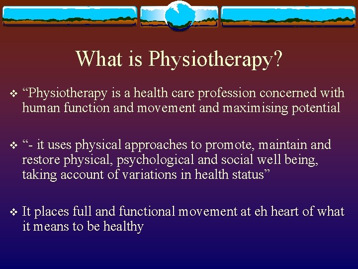 What is Physiotherapy? v “Physiotherapy is a health care profession concerned with human function