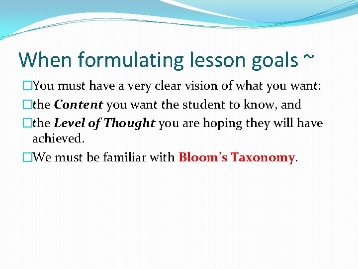 When formulating lesson goals ~ �You must have a very clear vision of what When formulating lesson goals ~ �You must have a very clear vision of what