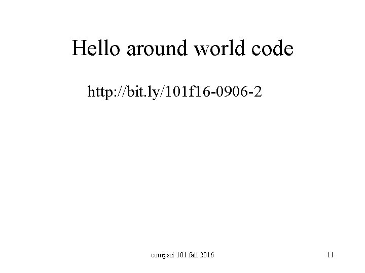 Hello around world code http: //bit. ly/101 f 16 -0906 -2 compsci 101 fall