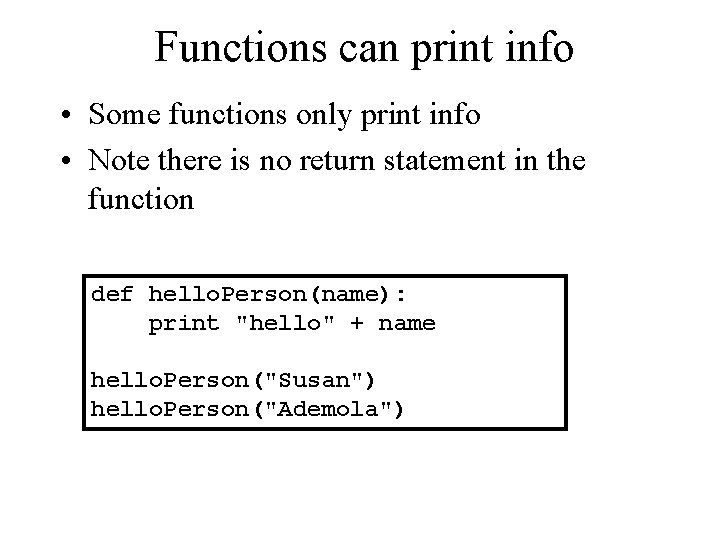 Functions can print info • Some functions only print info • Note there is