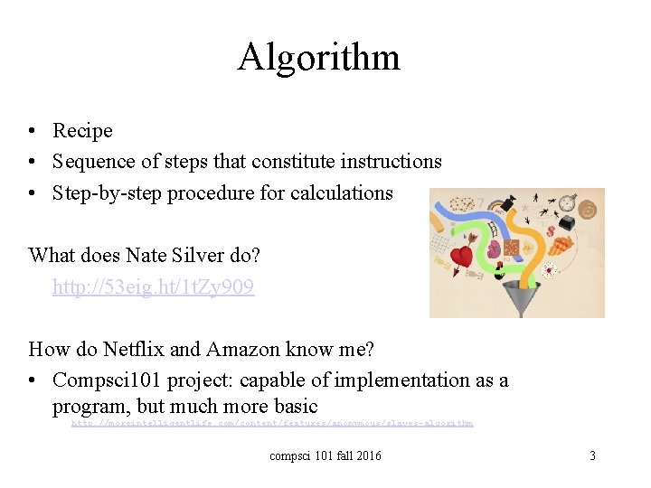 Algorithm • Recipe • Sequence of steps that constitute instructions • Step-by-step procedure for