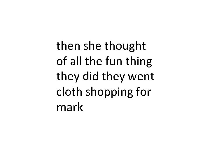 then she thought of all the fun thing they did they went cloth shopping