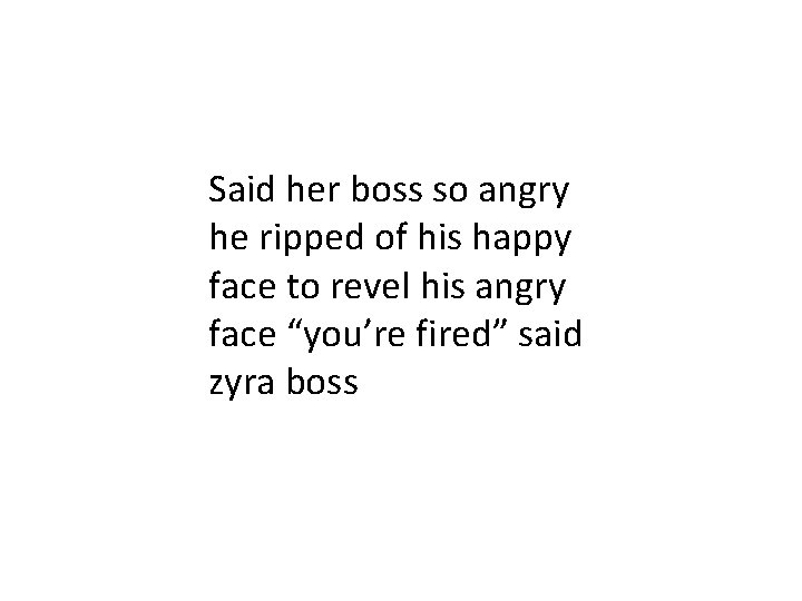 Said her boss so angry he ripped of his happy face to revel his