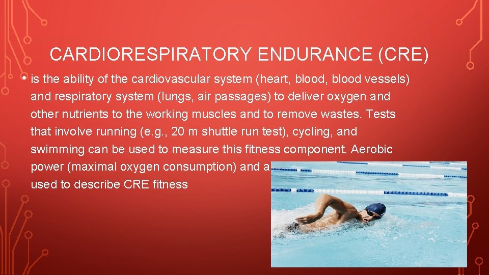 CARDIORESPIRATORY ENDURANCE (CRE) • is the ability of the cardiovascular system (heart, blood vessels)