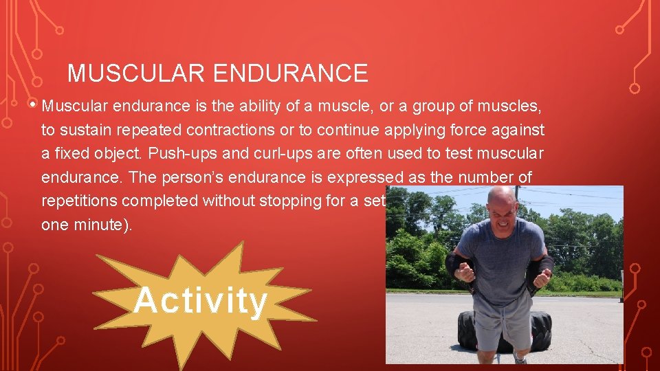 MUSCULAR ENDURANCE • Muscular endurance is the ability of a muscle, or a group