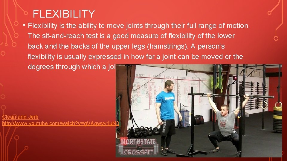 FLEXIBILITY • Flexibility is the ability to move joints through their full range of