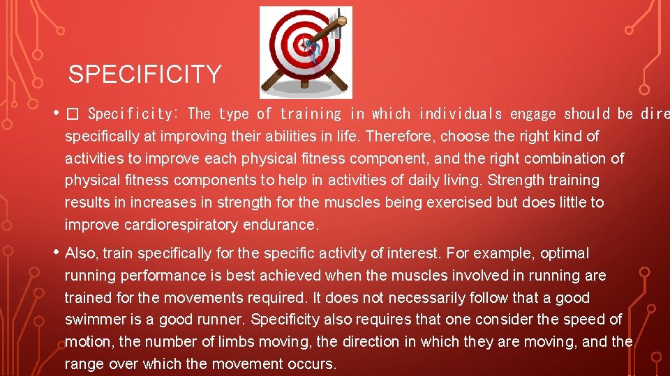 SPECIFICITY • � Specificity: The type of training in which individuals engage should be