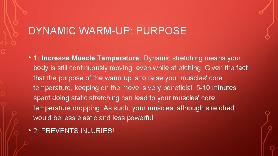 DYNAMIC WARM-UP: PURPOSE • 1: Increase Muscle Temperature: Dynamic stretching means your body is