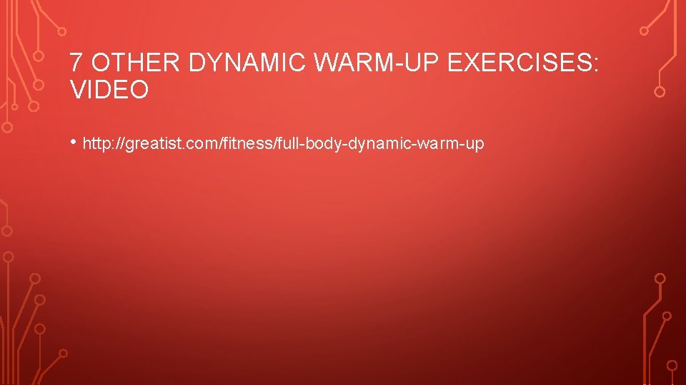 7 OTHER DYNAMIC WARM-UP EXERCISES: VIDEO • http: //greatist. com/fitness/full-body-dynamic-warm-up 