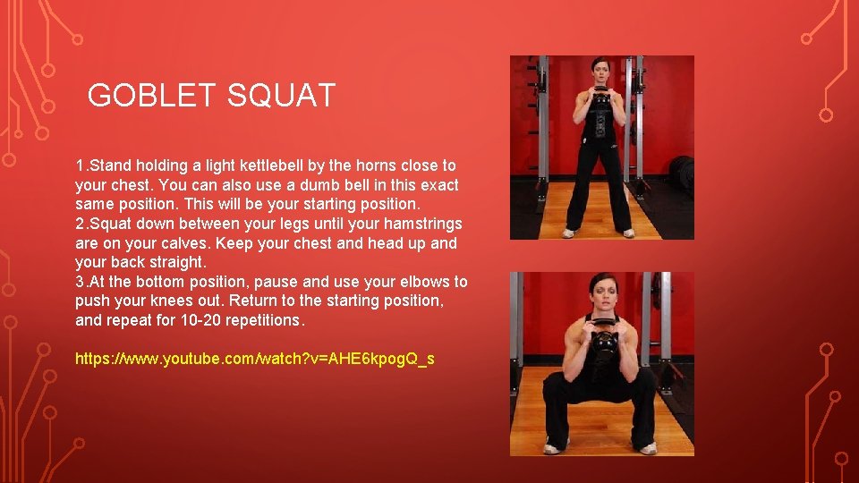 GOBLET SQUAT 1. Stand holding a light kettlebell by the horns close to your