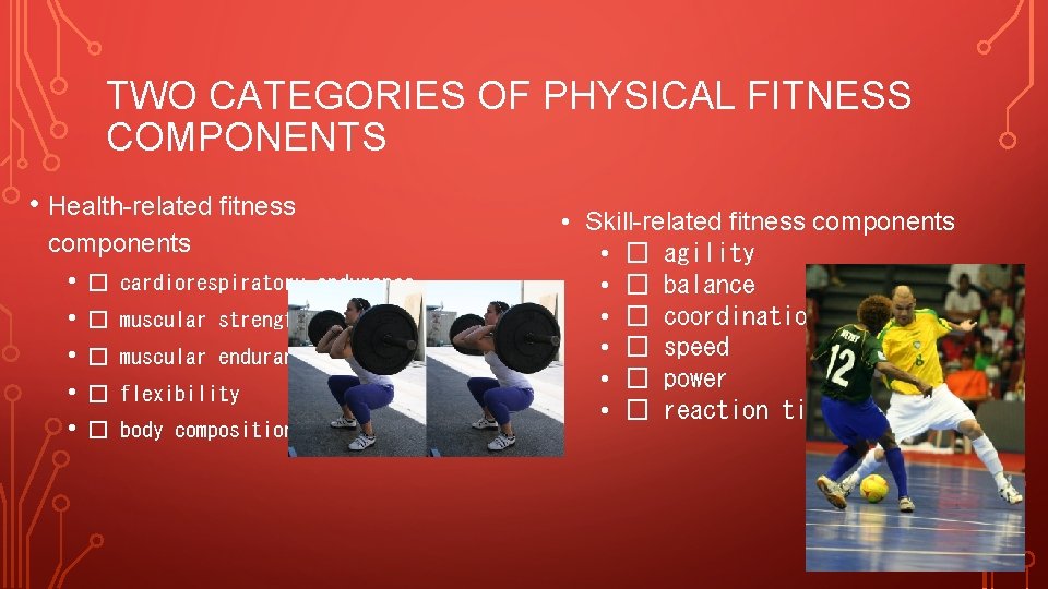 TWO CATEGORIES OF PHYSICAL FITNESS COMPONENTS • Health-related fitness components • • • �