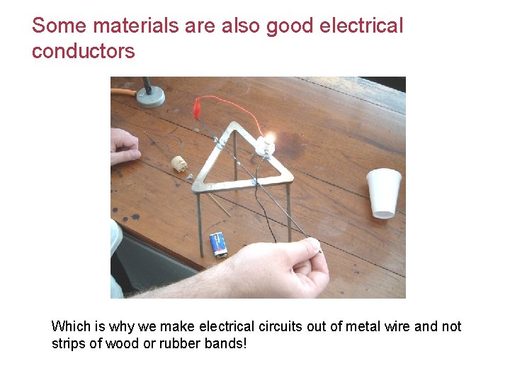 Some materials are also good electrical conductors Which is why we make electrical circuits