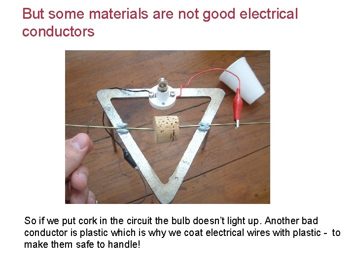 But some materials are not good electrical conductors So if we put cork in