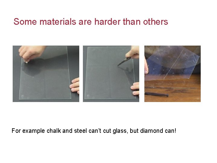 Some materials are harder than others For example chalk and steel can’t cut glass,