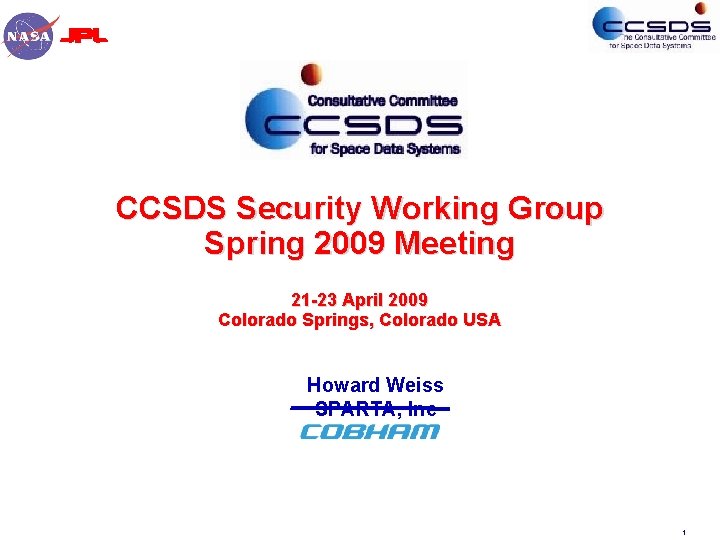 CCSDS Security Working Group Spring 2009 Meeting 21 -23 April 2009 Colorado Springs, Colorado