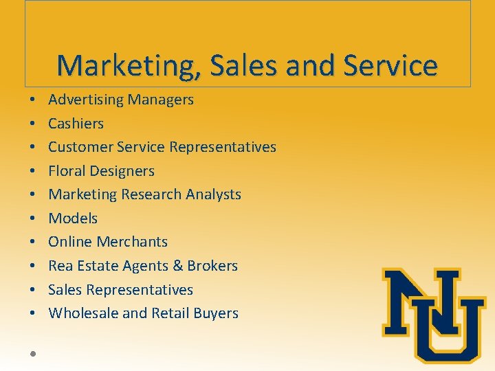 Marketing, Sales and Service • • • Advertising Managers Cashiers Customer Service Representatives Floral