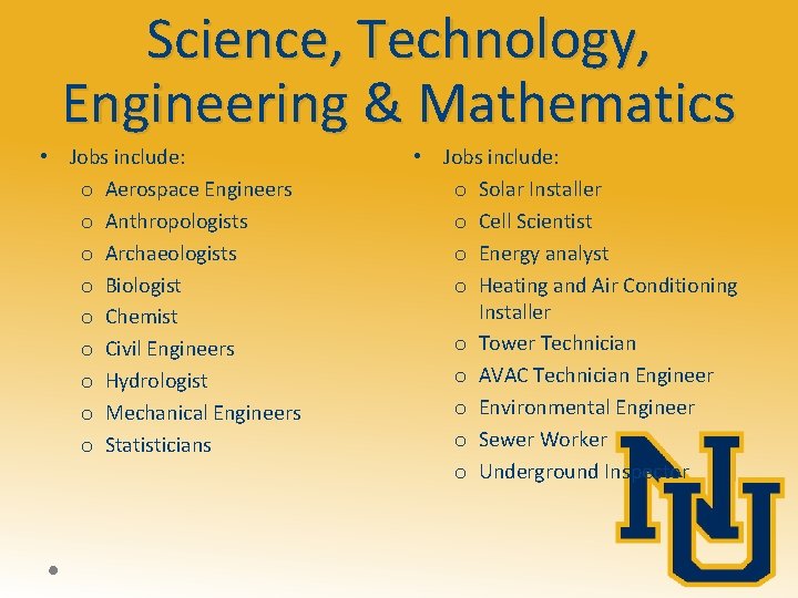 Science, Technology, Engineering & Mathematics • Jobs include: o Aerospace Engineers o Anthropologists o