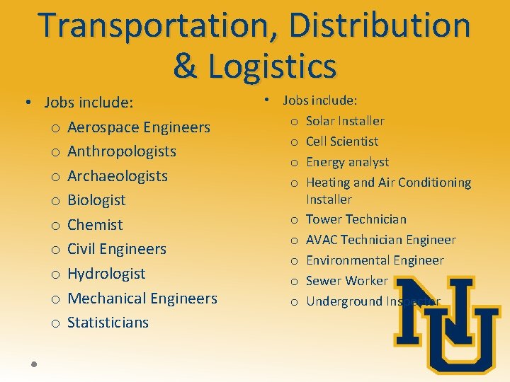 Transportation, Distribution & Logistics • Jobs include: o Aerospace Engineers o Anthropologists o Archaeologists