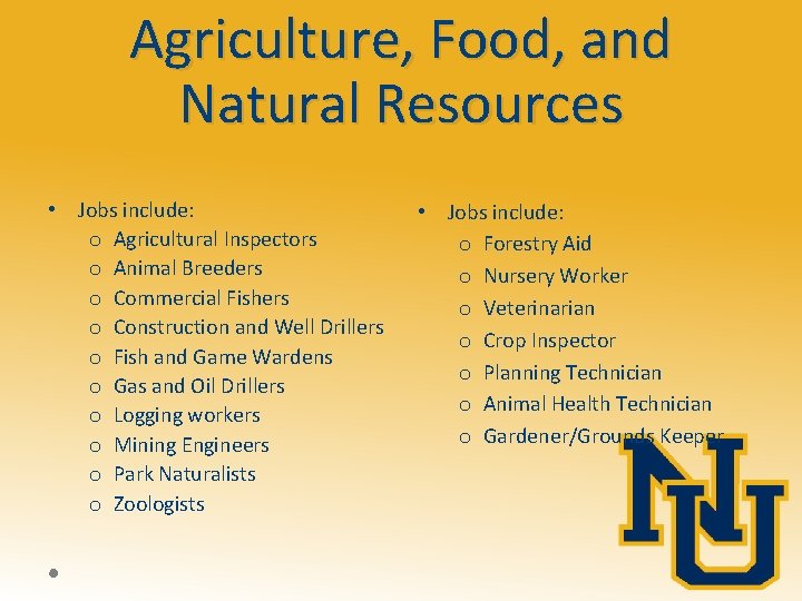 Agriculture, Food, and Natural Resources • Jobs include: o Agricultural Inspectors o Animal Breeders