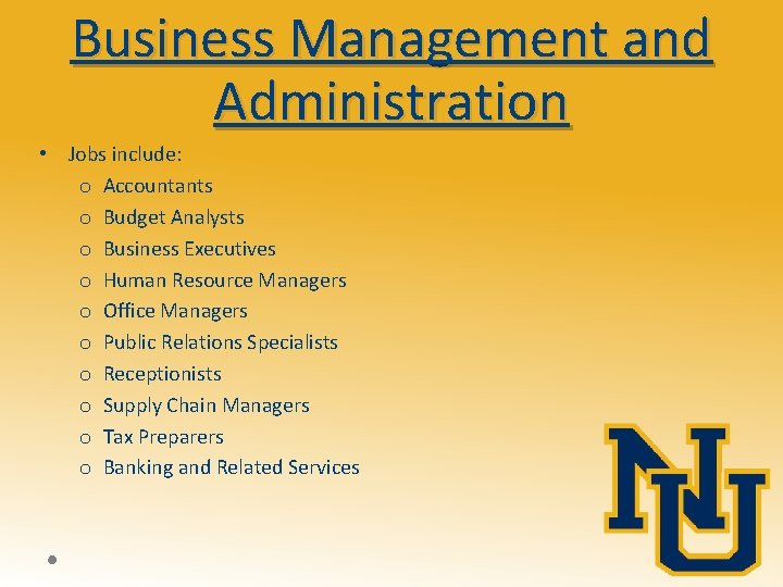 Business Management and Administration • Jobs include: o Accountants o Budget Analysts o Business