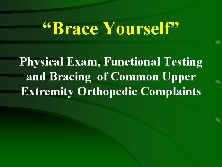 “Brace Yourself” Physical Exam, Functional Testing and Bracing of Common Upper Extremity Orthopedic Complaints