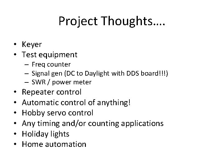 Project Thoughts…. • Keyer • Test equipment – Freq counter – Signal gen (DC