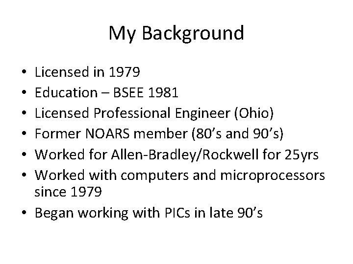 My Background Licensed in 1979 Education – BSEE 1981 Licensed Professional Engineer (Ohio) Former
