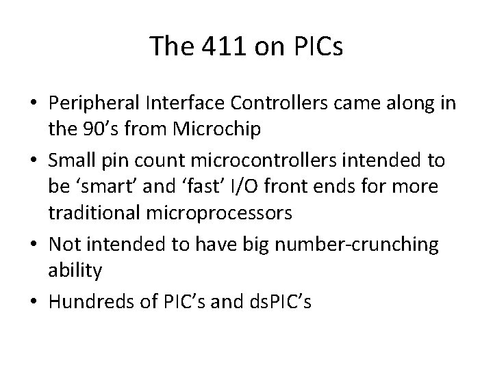 The 411 on PICs • Peripheral Interface Controllers came along in the 90’s from