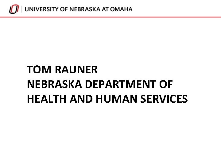 TOM RAUNER NEBRASKA DEPARTMENT OF HEALTH AND HUMAN SERVICES 