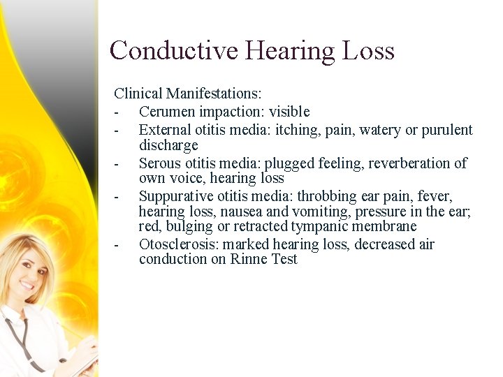 Conductive Hearing Loss Clinical Manifestations: - Cerumen impaction: visible - External otitis media: itching,