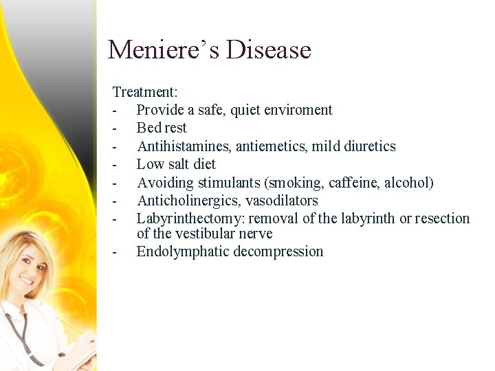 Meniere’s Disease Treatment: - Provide a safe, quiet enviroment - Bed rest - Antihistamines,