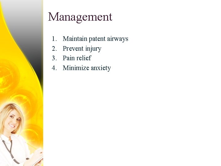 Management 1. 2. 3. 4. Maintain patent airways Prevent injury Pain relief Minimize anxiety