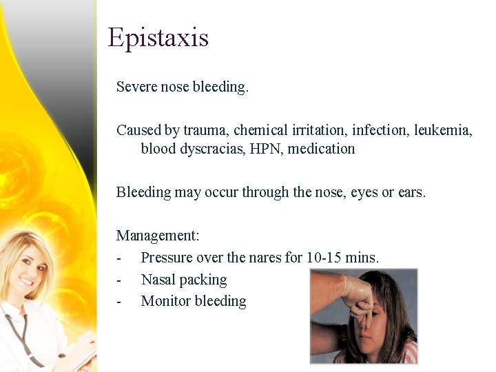 Epistaxis Severe nose bleeding. Caused by trauma, chemical irritation, infection, leukemia, blood dyscracias, HPN,