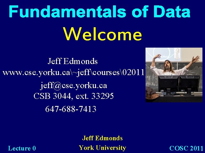 Welcome Jeff Edmonds www. cse. yorku. ca~jeffcourses�2011 jeff@cse. yorku. ca CSB 3044, ext. 33295