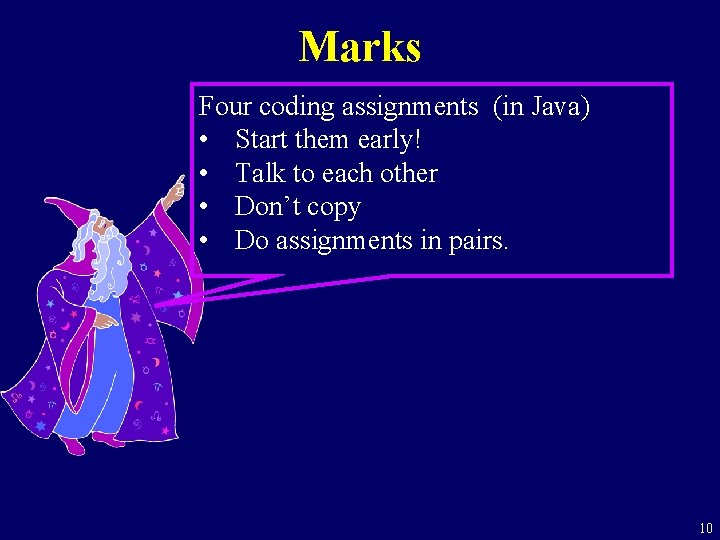 Marks Four coding assignments (in Java) • Start them early! • Talk to each