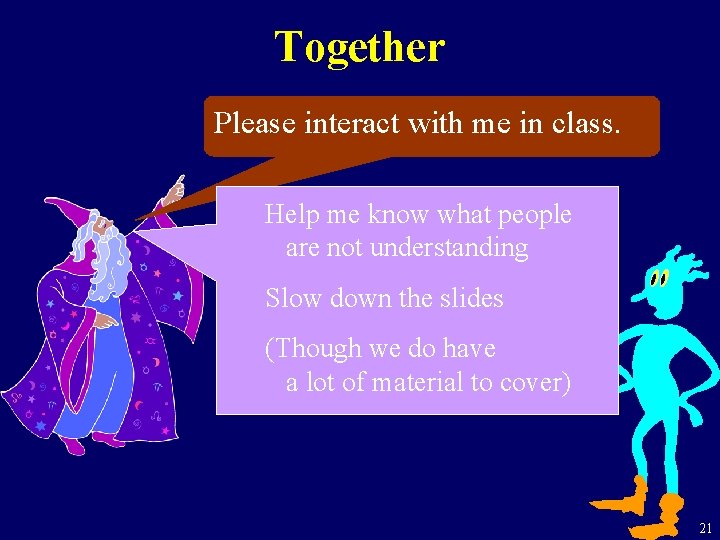 Together Please interact with me in class. Help me know what people are not