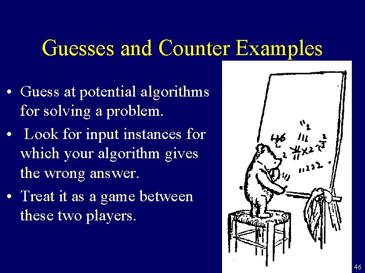 Guesses and Counter Examples • Guess at potential algorithms for solving a problem. •