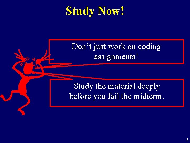 Study Now! Don’t just work on coding assignments! Study the material deeply before you