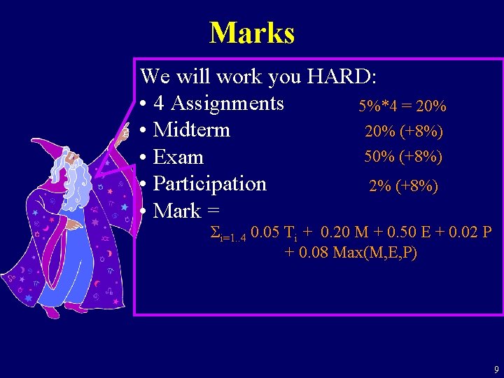 Marks We will work you HARD: • 4 Assignments 5%*4 = 20% (+8%) •