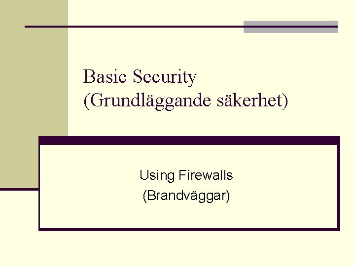 Basic Security (Grundläggande säkerhet) Using Firewalls (Brandväggar) 