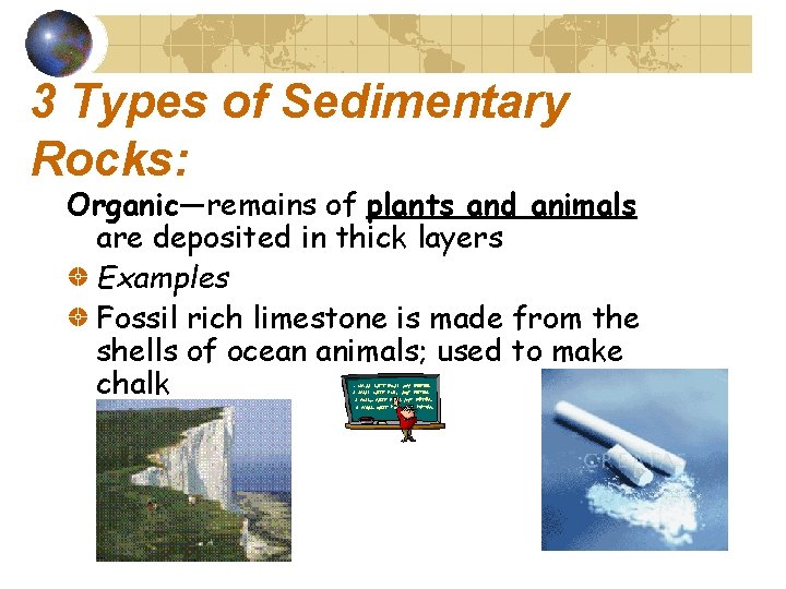 3 Types of Sedimentary Rocks: Organic—remains of plants and animals are deposited in thick