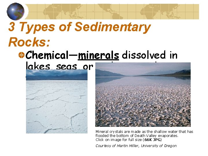 3 Types of Sedimentary Rocks: Chemical—minerals dissolved in lakes, seas, or underground water Mineral