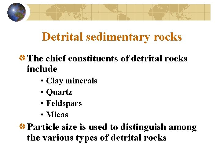 Detrital sedimentary rocks The chief constituents of detrital rocks include • Clay minerals •